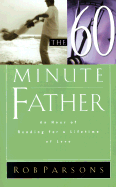 The Sixty Minute Father: An Hour of Reading for a Lifetime of Love - Parsons, Rob