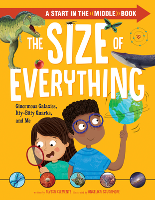 The Size of Everything: Ginormous Galaxies, Itty-Bitty Quarks, and Me - Clements, Alyssa