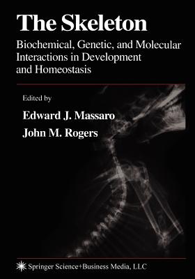 The Skeleton: Biochemical, Genetic, and Molecular Interactions in Development and Homeostasis - Massaro, Edward J. (Editor), and Rogers, John M. (Editor)