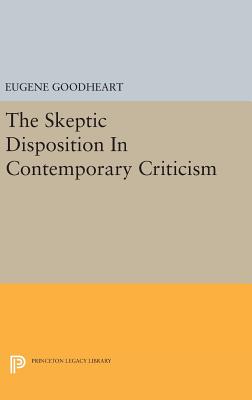 The Skeptic Disposition In Contemporary Criticism - Goodheart, Eugene