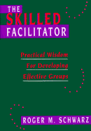 The Skilled Facilitator: Practical Wisdom for Developing Effective Groups