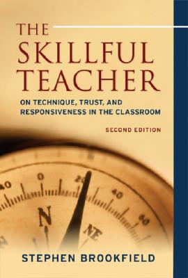 The Skillful Teacher: On Technique, Trust, and Responsiveness in the Classroom - Brookfield, Stephen D