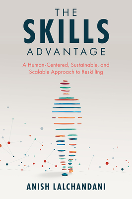 The Skills Advantage: A Human-Centered, Sustainable, and Scalable Approach to Reskilling - Lalchandani, Anish