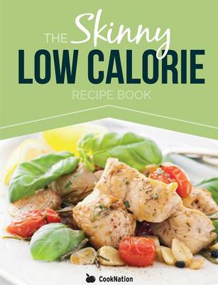 The Skinny Low Calorie Meal Recipe Book Great Tasting, Simple & Healthy Meals Under 300, 400 & 500 Calories. Perfect for Any Calorie Controlled Diet - Cooknation