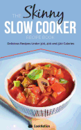 The Skinny Slow Cooker Recipe Book: Delicious Recipes Under 300, 400 and 500 Calories