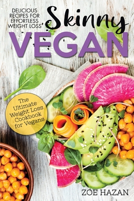 The Skinny Vegan Cookbook: Easy Weight Loss With A Plant Based Diet - Recipes Include Oil-Free Mayo, Pizza, Burgers, Chocolate Fudge Brownies etc - Hazan, Zoe