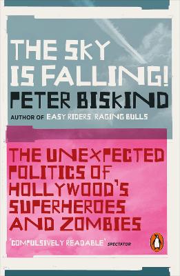 The Sky is Falling!: The Unexpected Politics of Hollywood's Superheroes and Zombies - Biskind, Peter