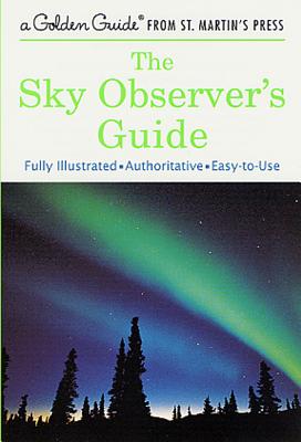 The Sky Observer's Guide: A Fully Illustrated, Authoritative and Easy-To-Use Guide - Mayall, R Newton, and Mayall, Margaret, and Wyckoff, Jerome