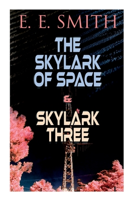 The Skylark of Space & Skylark Three: 2 Sci-Fi Books in One Edition - Smith, E E