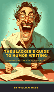 The Slacker's Guide to Humor Writing: Discovering the Art of Laughter