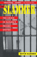 The Slammer: The Crisis in Canada's Prison System - Marron, Kevin