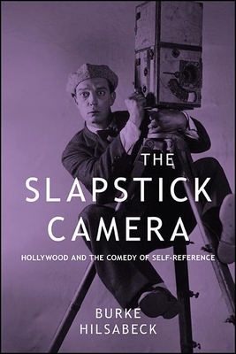 The Slapstick Camera: Hollywood and the Comedy of Self-Reference - Hilsabeck, Burke