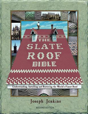 The Slate Roof Bible: Understanding, Installing, and Restoring the World's Finest Roof, 2nd Edition - Jenkins, Joseph
