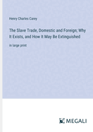 The Slave Trade, Domestic and Foreign; Why It Exists, and How It May Be Extinguished: in large print