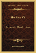 The Slave V1: Or Memoirs of Archy Moore