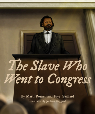 The Slave Who Went to Congress - Gaillard, Frye, and Rosner, Marti