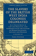 The Slavery of the British West India Colonies Delineated 2 Volume Set: As it Exists Both in Law and Practice, and Compared with the Slavery of Other Countries, Antient and Modern