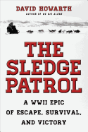 The Sledge Patrol: A WWII Epic Of Escape, Survival, And Victory