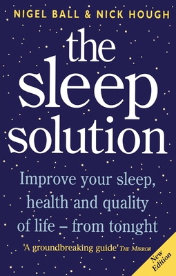 The Sleep Solution: Improve your sleep, health and quality of life - from tonight - Hough, Nick, and Ball, Nigel