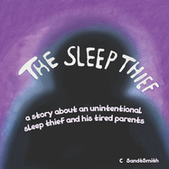 The Sleep Thief: The story of an unintentional sleep thief and his tired parents