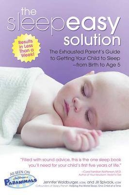 The Sleepeasy Solution: The Exhausted Parent's Guide to Getting Your Child to Sleep from Birth to Age 5 - Waldburger, Jennifer, Lcsw, and Spivack, Jill, Lmsw