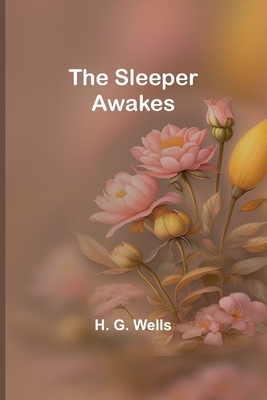 The Sleeper Awakes - Wells, H G