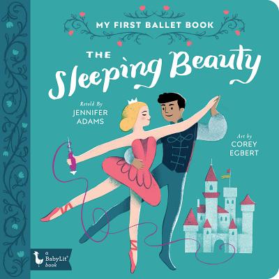 The Sleeping Beauty: My First Ballet Book - Adams, Jennifer, and Egbert, Corey (Illustrator)