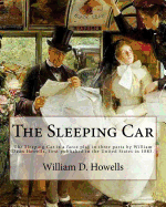 The Sleeping Car . by: William D. Howells: The Sleeping Car Is a Farce Play in Three Parts by William Dean Howells, First Published in the United States in 1883.