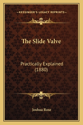 The Slide Valve: Practically Explained (1880) - Rose, Joshua