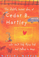 The Slightly Bruised Glory of Cedar B. Hartley: (who can't help flying high and falling in deep) - Murray, Martine