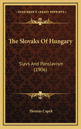 The Slovaks of Hungary: Slavs and Panslavism (1906)