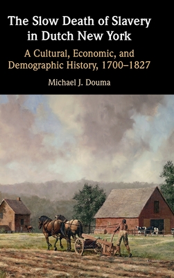 The Slow Death of Slavery in Dutch New York - Douma, Michael J