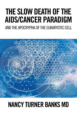 The Slow Death of the Aids/Cancer Paradigm: And the Apocrypha of the Eukaryotic Cell - Banks, Nancy Turner, MD