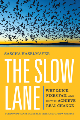 The Slow Lane: Why Quick Fixes Fail and How to Achieve Real Change - Haselmayer, Sascha, and Slaughter, Anne-Marie (Foreword by)