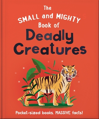 The Small and Mighty Book of Deadly Creatures: Pocket-sized books, MASSIVE facts! - Orange Hippo!