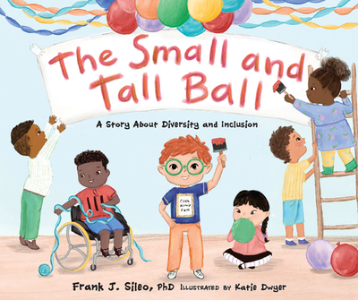 The Small and Tall Ball: A Story about Diversity and Inclusion - Sileo, Frank J