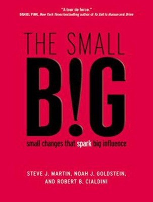 The Small Big: Small Changes That Spark Big Influence - Cialdini, Robert B, and Goldstein, Noah J, PH.D., and Martin, Steve J