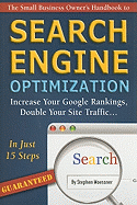 The Small Business Owner's Handbook to Search Engine Optimization: Increase Your Google Rankings, Double Your Site Traffic...in Just 15 Steps - Guaranteed