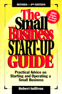 The Small Business Start-Up Guide: Practical Advice on Selecting, Starting & Operating a Small Business - Sullivan, Robert