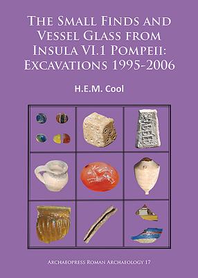 The Small Finds and Vessel Glass from Insula VI.1 Pompeii: Excavations 1995-2006 - Cool, H.E.M.