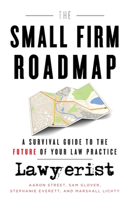 The Small Firm Roadmap: A Survival Guide to the Future of Your Law Practice - Glover, Sam, and Everett, Stephanie, and Lichty, Marshall