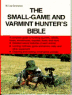 The Small Game and Varmint Hunter's Bible - Lawrence, H Lea, and Lawrence, Lea