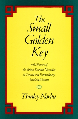 The Small Golden Key: To the Treasure of the Various Essential Necessities of General and Extraordinar y Buddhist Dharma - Norbu, Thinley