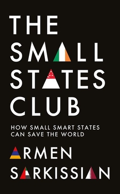 The Small States Club: How Small Smart Powers Can Save the World - Sarkissian, Armen