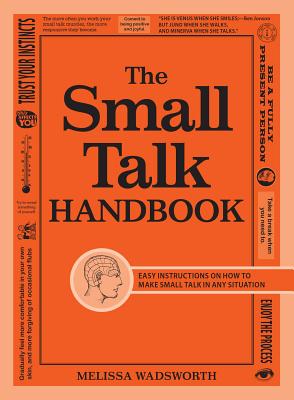 The Small Talk Handbook: Easy Instructions on How to Make Small Talk in Any Situation - Wadsworth, Melissa