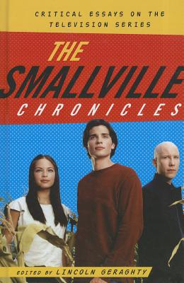 The Smallville Chronicles: Critical Essays on the Television Series - Geraghty, Lincoln (Editor)