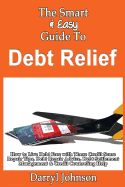 The Smart & Easy Guide to Debt Relief: How to Live Debt Free with These Credit Score Repair Tips, Debt Repair Advice, Debt Settlement Management & Credit Counseling Help