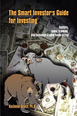 The Smart Investor's Guide for Investing: Sectors, Index Tracking, and Exchange-Traded Funds (ETFs) - Bench Ph D, Nachman