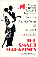 The Smart Magazines: 50 Years of Literary Revelry and High Jinks at Vanity Fair, the New Yorker, Life, Esquire, and the S