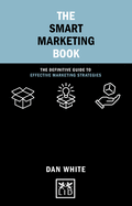 The Smart Marketing Book: The Definitive Guide to Effective Marketing Strategies